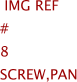  Img Ref	#	8	SCREW,PAN