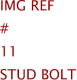Img Ref	#	11	STUD BOLT