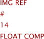 Img Ref	#	14	FLOAT COMP