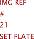 Img Ref	#	21	SET PLATE